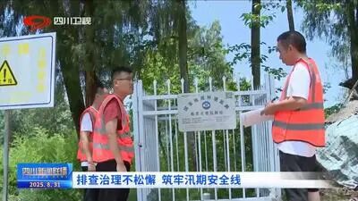 四川新闻联播聚焦渠县：排查治理不松懈 筑牢汛期安全线