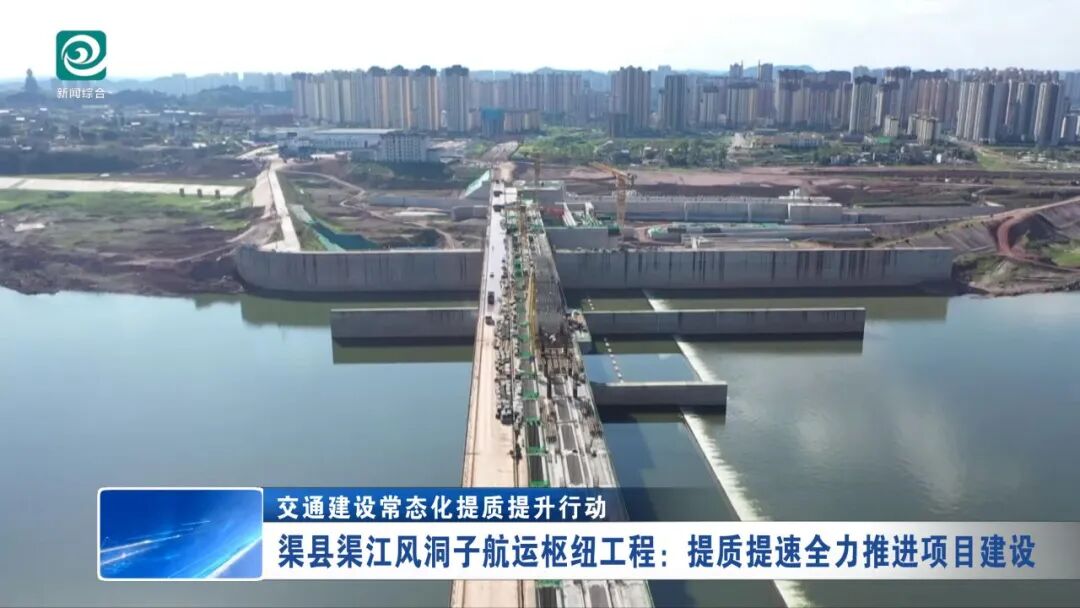 渠县渠江风洞子航运枢纽工程：提质提速全力推进项目建设